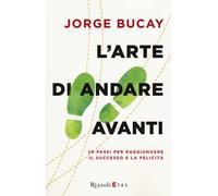 L'arte di andare avanti. 20 passi per raggiungere la felicità