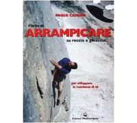 L' arte di arrampicare. Su roccia e ghiaccio. Un metodo per sviluppare la coscienza di sé