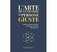 L'arte di attrarre le persone giuste. Impara a creare relazioni durature e posit
