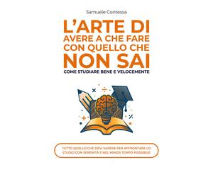 L'arte di avere a che fare con quello che non sai. Come studiare bene e ve...