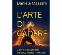 L'ARTE DI CADERE: Come crescere figli emotivamente invincibili
