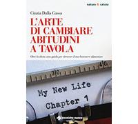 L' arte di cambiare abitudini a tavola. Oltre la dieta: una guida per ritrovare il tuo benessere alimentare