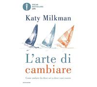 L' arte di cambiare. Come andare da dove sei a dove vuoi essere