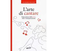 L'arte di cantare. Educazione della voce, stile e interpretazione