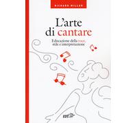 L'arte di cantare. Educazione della voce, stile e interpretazione - Miller...