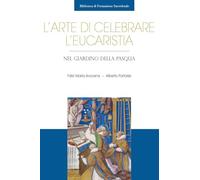 L'arte di celebrare l'eucaristia. Nel giardino della Pasqua - Arocena Sola...