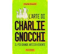 L'arte di Charlie Gnocchi. Il più grande artista vivente