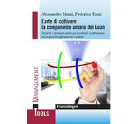 L' arte di coltivare la componente umana del Lean. Tecniche e strumenti pratici per accelerare i cambiamenti nei progetti di miglioramento continuo