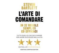 L'arte di comandare in 32 regole semplici ed efficaci. Tutto quello che devi sapere per avere successo nella vita