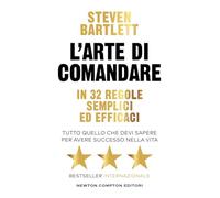 L'arte di comandare in 32 regole semplici ed efficaci. Tutto quello che devi sapere per avere successo nella vita