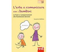 L' arte di comunicare con i bambini. Le frasi e i comportamenti che funzionano davvero. Nuova ediz.