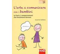 L' arte di comunicare con i bambini. Le frasi e i comportamenti che funzionano davvero. Nuova ediz.
