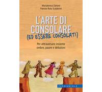 L'arte di consolare (ed essere consolati). Per attraversare insieme ombre, paure e delusioni