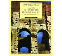 L'arte di costruire presso i romani. Materiali e tecniche. Ediz. illustrat...