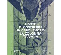L'arte di costruire un capolavoro: la colonna Traiana - AA.VV.
