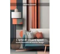 L'arte di creare spazi. Guida illustrata all'interior design