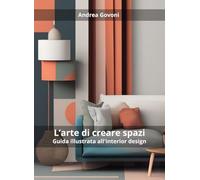 L'arte di creare spazi. Guida illustrata all'interior design