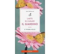 L' arte di curare il giardino e vivere felici
