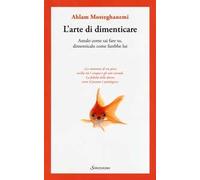 L'arte di dimenticare. Amalo come sai fare tu, dimenticalo come farebbe lui