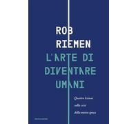 Libri Rob Riemen - L' Arte Di Diventare Umani. Quattro Lezioni Sulla Crisi Della