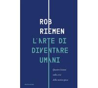 Libri Rob Riemen - L' Arte Di Diventare Umani. Quattro Lezioni Sulla Crisi Della