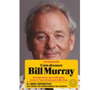 L'arte di essere Bill Murray. Assurde storie vere sulla gioia, lo