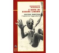 L'ARTE DI ESSERE LIBERO. VOYTEK KURTIKA - MCDONALD BERNADETTE - Priuli &
