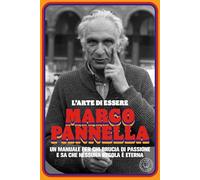 L'arte di essere Marco Pannella. Incredibili storie vere sull'uomo che ha scosso, scandalizzato e cambiato (in meglio) l'Italia