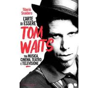 L'arte di essere Tom Waits. Tra musica, cinema, teatro e televisione