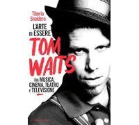 Libri Tiberio Snaidero - L' Arte Di Essere Tom Waits