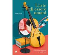 L'arte di essere umani. Perché la creatività ci rende vivi