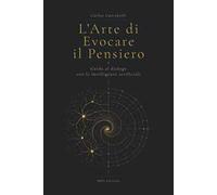 L'arte di evocare il pensiero. Guida al dialogo con le intelligenze artificiali