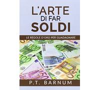 L'arte di far soldi. Le regole d'oro per guadagnare