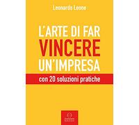 L'arte di far vincere un'impresa. con 20 soluzioni pratiche