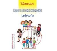 L'arte di fare domande. Ludosofia