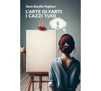 L'arte di farti i cazzi tuoi - Pagliaro Ilaria Rosella