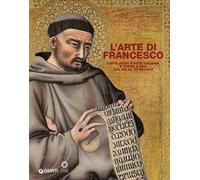 L'arte di Francesco. Capolavori d'arte italiana e terre d'Asia dal XIII al XV secolo. Ediz. illustrata