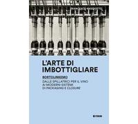 L'arte di imbottigliare. BortolinKemo. Dalle spillatrici per il vino ai moderni sistemi di packaging e closure