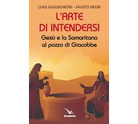 L'arte di intendersi. Gesù e la samaritana al pozzo di Giacobbe