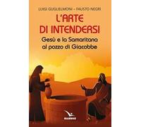 L'arte di intendersi. Gesù e la samaritana al pozzo di Giacobbe