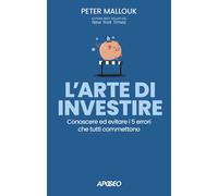 L'arte di investire. Conoscere ed evitare i 5 errori che tutti commettono ...