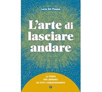 L'arte di lasciare andare. La teoria per liberarci da tutti i condizionamenti