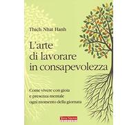 L'arte di lavorare in consapevolezza. Come vivere con gioia e presenza mentale ogni momento della giornata