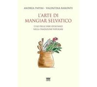 L' arte di mangiar selvatico. L'uso delle erbe spontanee nella tradizione popolare