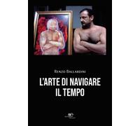 L'arte di navigare il tempo - Ballardini Renzo