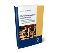L'arte di negoziare con successo. Principi, strategie, criteri e tecniche per superare le sfide e raggiungere i propri obiettivi