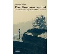 L'arte di non essere governati. Una storia anarchica degli altopiani del S...