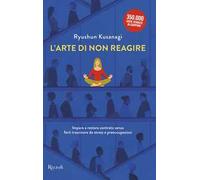 L'arte di non reagire. Imparare a restare centrato senza farti trascinare da stress e preoccupazioni
