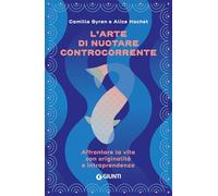 L'arte di nuotare controcorrente. Affrontare la vita con originalità e intraprendenza