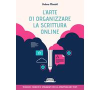 L'arte di organizzare la scrittura online. Tecniche esercizi e strumenti p...